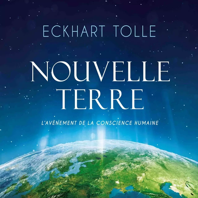 Nouvelle Terre : L'avènement de la nouvelle conscience - Eckhart Tolle - ADA audio