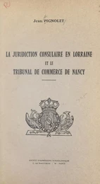 La juridiction consulaire en Lorraine et le Tribunal de commerce de Nancy