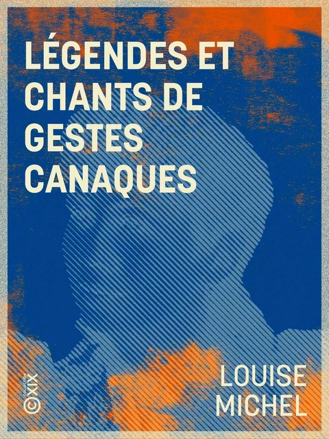 Légendes et chants de gestes canaques - Louise Michel - Collection XIX