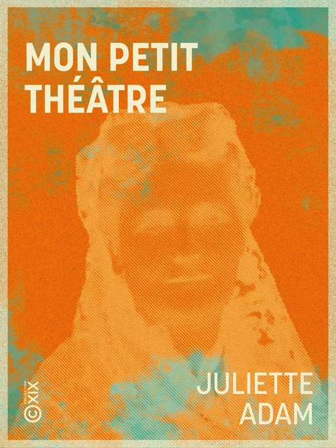 Mon petit théâtre - Juliette Adam - Collection XIX