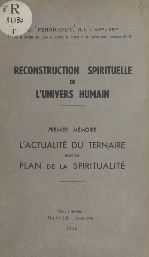 Reconstruction spirituelle de l'univers humain. Premier mémoire : l'actualité du ternaire sur le plan de la spiritualité - Gabriel Persigout - FeniXX réédition numérique