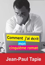 Comment j'ai écrit mon cinquième roman