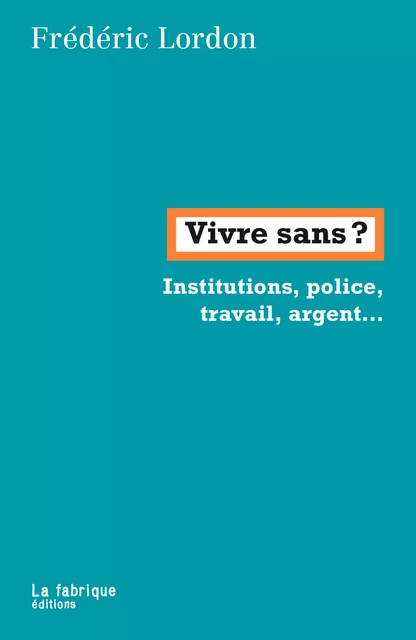 Vivre sans ? - Frédéric Lordon - La fabrique éditions