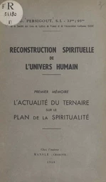 Reconstruction spirituelle de l'univers humain. Premier mémoire : l'actualité du ternaire sur le plan de la spiritualité