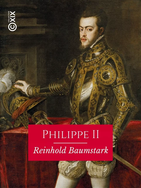 Philippe II, roi d'Espagne - Reinhold Baumstark - Collection XIX