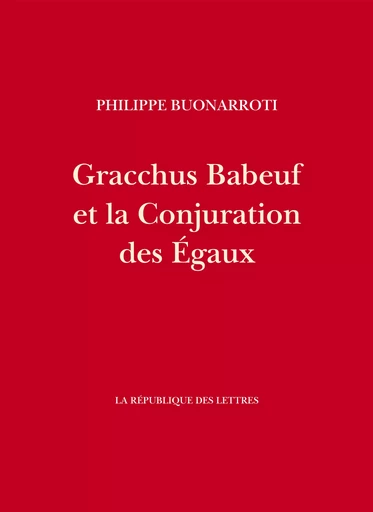 Gracchus Babeuf et la Conjuration des Égaux - Philippe Buonarroti - République des Lettres