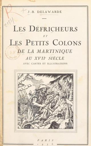 Les défricheurs et les petits colons de la Martinique au XVIIe siècle - Jean-Baptiste Delawarde - FeniXX réédition numérique