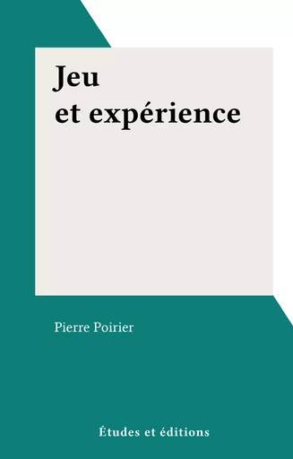 Jeu et expérience - Pierre Poirier - FeniXX réédition numérique