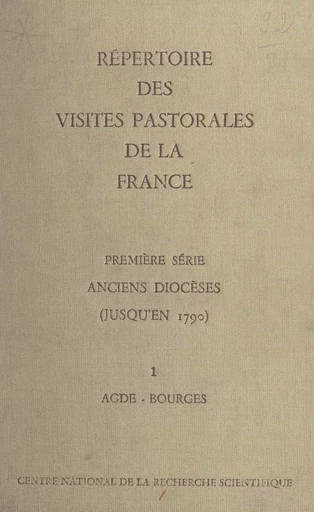 Répertoire des visites pastorales de la France (1). Anciens diocèses (jusqu'en 1790). Tome premier, Agde-Bourges -  CNRS,  Collectif - FeniXX rédition numérique