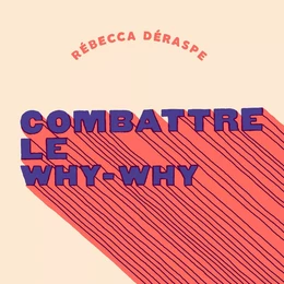 Combattre le why-why