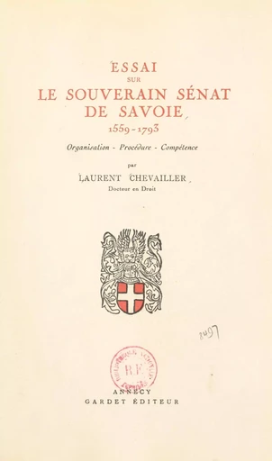 Essai sur le souverain Sénat de Savoie, 1559-1793 : organisation, procédure, compétence - Laurent Chevailler - FeniXX réédition numérique