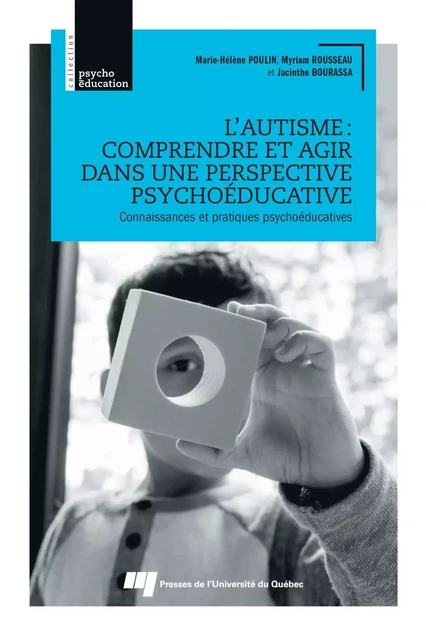 L'autisme : comprendre et agir dans une perspective psychoéducative - Marie-Hélène Poulin, Myriam Rousseau, Jacinthe Bourassa - Presses de l'Université du Québec