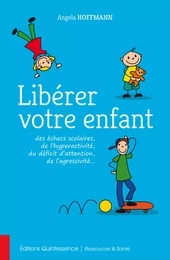 Libérer votre enfant des échecs scolaires, de l’hyperactivité, du déficit d’attention, de l’agressivité…