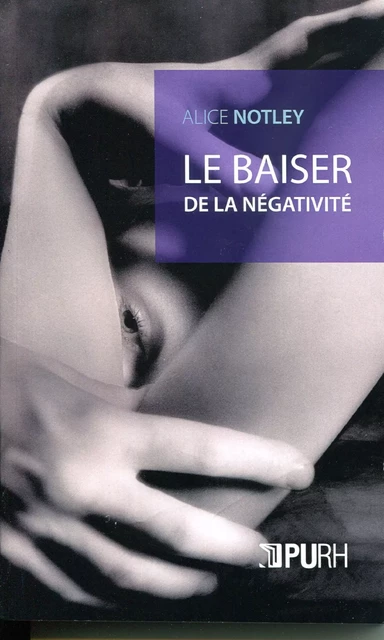 Le baiser de la négativité - Alice Notley - Presses universitaires de Rouen et du Havre