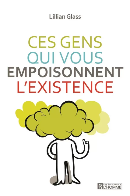 Ces gens qui vous empoisonnent l'existence - Lillian Glass - Les Éditions de l'Homme