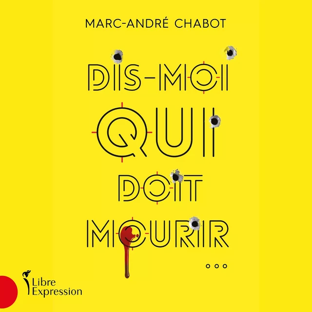 Dis-moi qui doit mourir... - Marc-André Chabot - Libre Expression