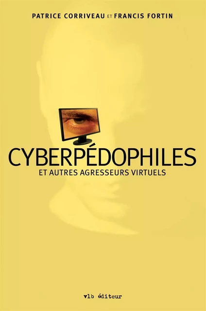 Cyberpédophiles et autres agresseurs virtuels - Patrice Corriveau, Francis Fortin - VLB éditeur