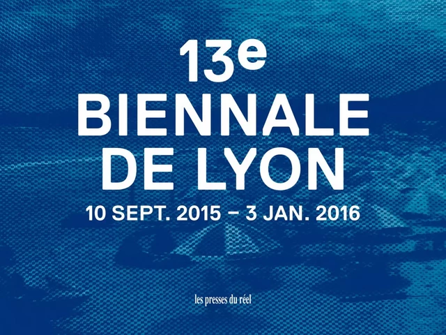 13e Biennale de Lyon - Thierry Raspail, Ralph Rugoff, Marc Chauveau, Abdelkader Damani, Nicolas Garait - Les presses du réel