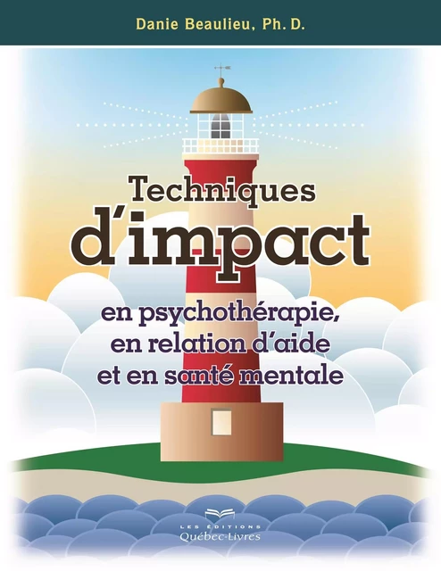 Techniques d'impact en psychothérapie, en relation d'aide et en santé mentale - Danie Beaulieu - Les Éditions Québec-Livres