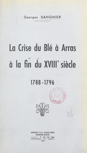 La crise du blé à Arras à la fin du XVIIIe siècle, 1788-1796 - Georges Sangnier - FeniXX réédition numérique