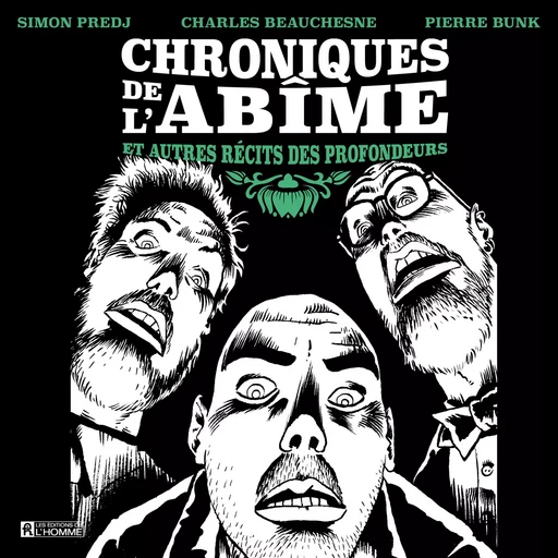 Chroniques de l'abîme et autres récits des profondeurs - Charles Beauchesne, Pierre Bunk, Simon Predj - Les Éditions de l'Homme