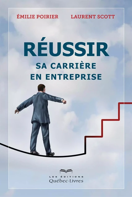 Réussir sa carrière en entreprise - Émilie Poirier, Laurent Scott - Les Éditions Québec-Livres