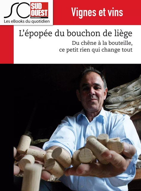 L'épopée du bouchon de liège - Bruno Béziat, Journal Sud Ouest - Journal Sud Ouest