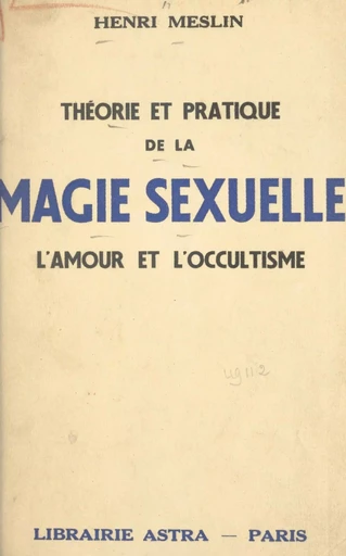 Théorie et pratique de la magie sexuelle - Henri Meslin - FeniXX réédition numérique