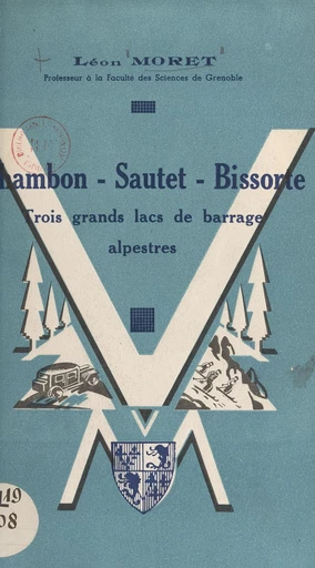 Chambon, Sautet, Bissorte : trois grands lacs de barrage alpestres - Léon Moret - FeniXX réédition numérique