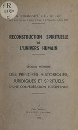 Reconstruction spirituelle de l'univers humain. Second mémoire : des principes historiques, juridiques et spirituels d'une confédération européenne