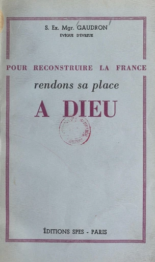 Pour reconstruire la France, rendons sa place à Dieu - Alphonse-Paul-Désiré Gaudron - FeniXX réédition numérique