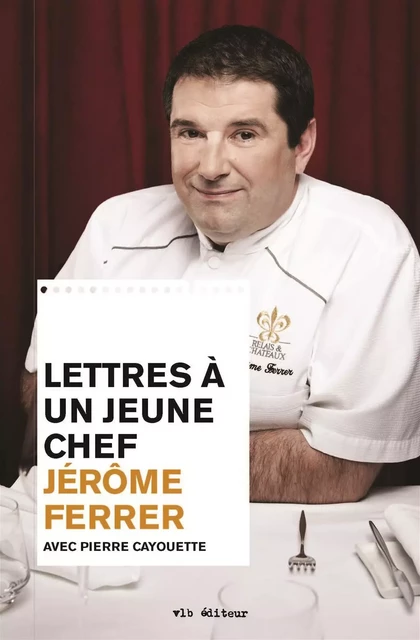 Lettres à un jeune chef - Jérôme Ferrer, Pierre Cayouette - VLB éditeur