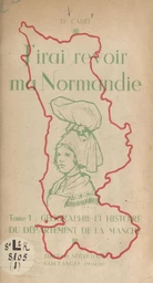 J'irai revoir ma Normandie (1). Géographie et histoire du département de la Manche