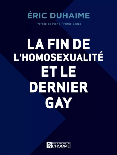 La fin de l'homosexualité et le dernier gay - Éric Duhaime - Les Éditions de l'Homme