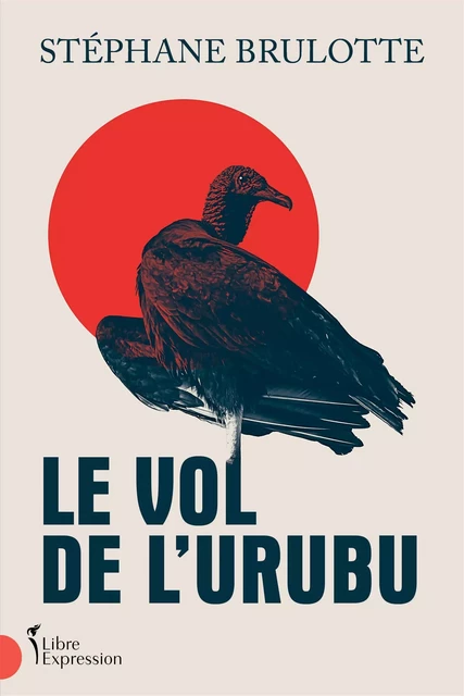 Le Vol de l'urubu - Stéphane Brulotte - Libre Expression