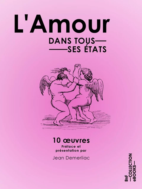 L'Amour dans tous ses états - Jean Demerliac, George Sand, Théophile Gautier, Alfred de Musset, Paul de Kock, Prosper Mérimée, Pierre Loti, Léon Bloy, Étienne de Neufville, Alphonse Daudet - BnF collection ebooks