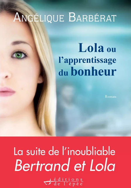 Lola ou l'apprentissage du bonheur - Angélique Barbérat - Éditions de l'épée