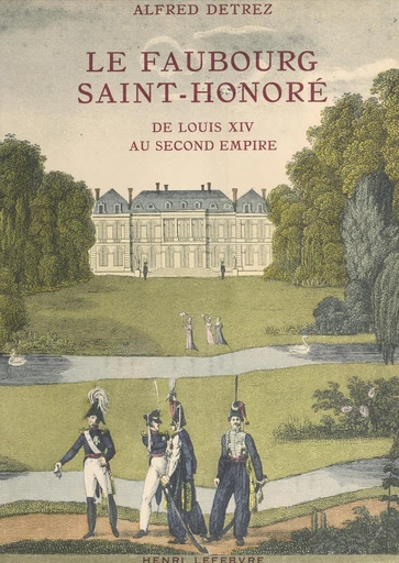 Le Faubourg Saint-Honoré, de Louis XIV au Second Empire - Alfred Detrez - FeniXX réédition numérique