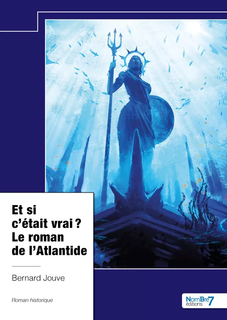 Et si c’était vrai ? Le roman de l’Atlantide - Bernard Jouve - Nombre7 Editions