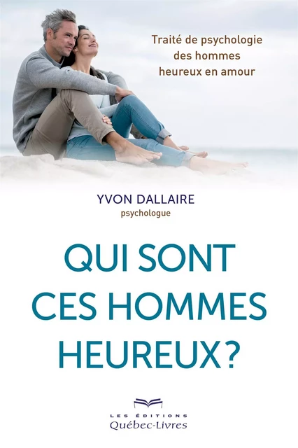 Qui sont ces hommes heureux ? - Yvon Dallaire - Les Éditions Québec-Livres