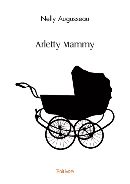 Arletty Mammy - Nelly Augusseau - Editions Edilivre