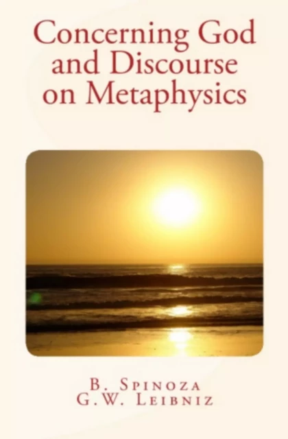 Concerning God and Discourse on Metaphysics - B. Spinoza, G.W. Leibniz - Editions Le Mono