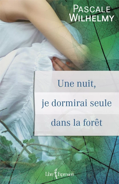 Une nuit, je dormirai seule dans la forêt - Pascale Wilhelmy - Libre Expression