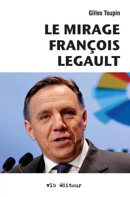 Le mirage François Legault - Gilles Toupin - VLB éditeur