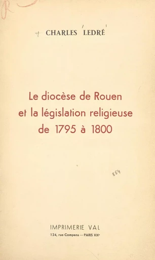 Le diocèse de Rouen et la législation religieuse, de 1795 à 1800 - Charles Ledré - FeniXX réédition numérique