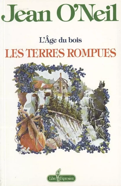 L'âge du bois : les terres rompues - Jean O'Neil - Libre Expression