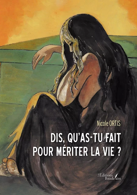 Dis, qu'as-tu fait pour mériter la vie ? - Nicole Ortis - Éditions Baudelaire