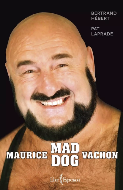 Maurice « Mad Dog » Vachon - Bertrand Hébert, Patric Laprade - Libre Expression