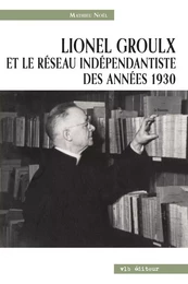 Lionel Groulx et le réseau indépendantiste des années 1930