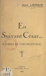 En suivant César... (l'Alésia de Vercingétorix)